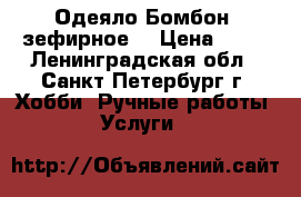 Одеяло Бомбон (зефирное) › Цена ­ 25 - Ленинградская обл., Санкт-Петербург г. Хобби. Ручные работы » Услуги   